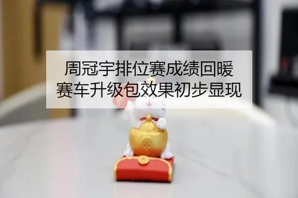 周冠宇排位赛成绩回暖 赛车升级包效果初步显现